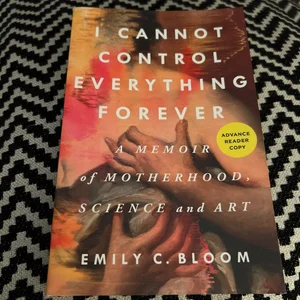 I Cannot Control Everything Forever: a Memoir of Motherhood, Science, and Art