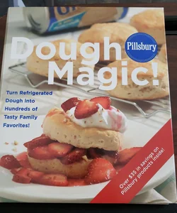 Pillsbury Dough Magic! Turn Refrigerated Dough into Hundreds of Tasty Family Favorites!