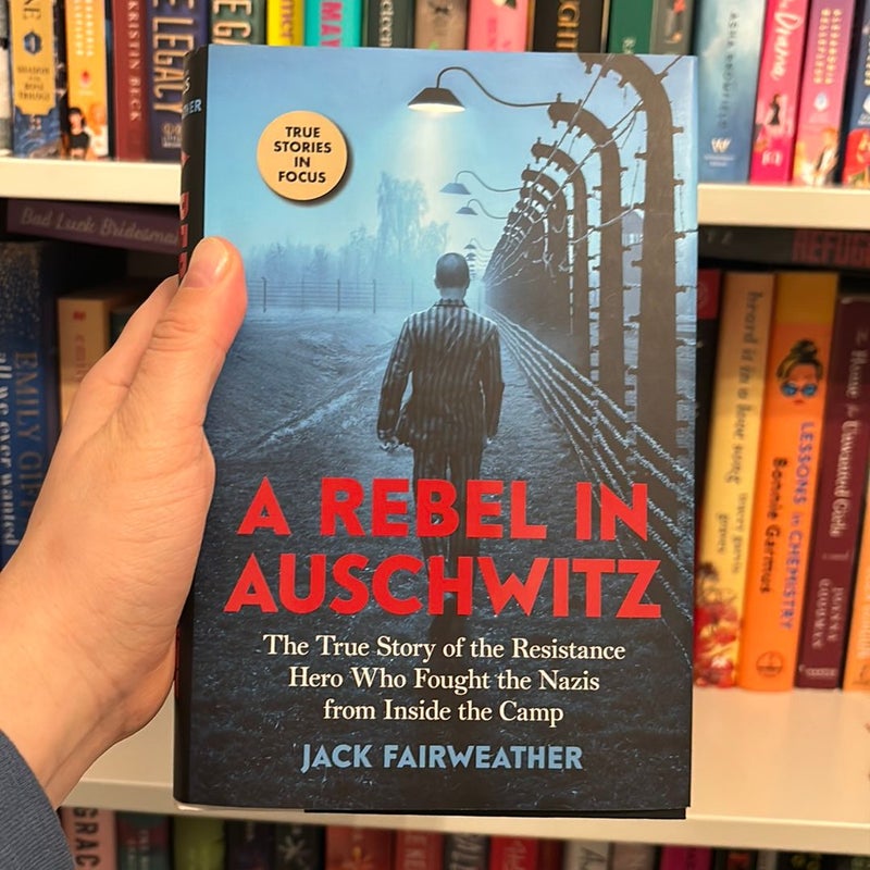 A Rebel in Auschwitz: the True Story of the Resistance Hero Who Fought the Nazis from Inside the Camp (Scholastic Focus)