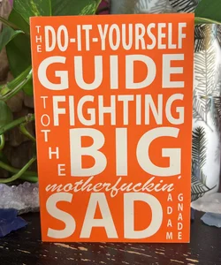 The Do-It-Yourself Guide to Fighting the Big Motherfuckin’ Sad