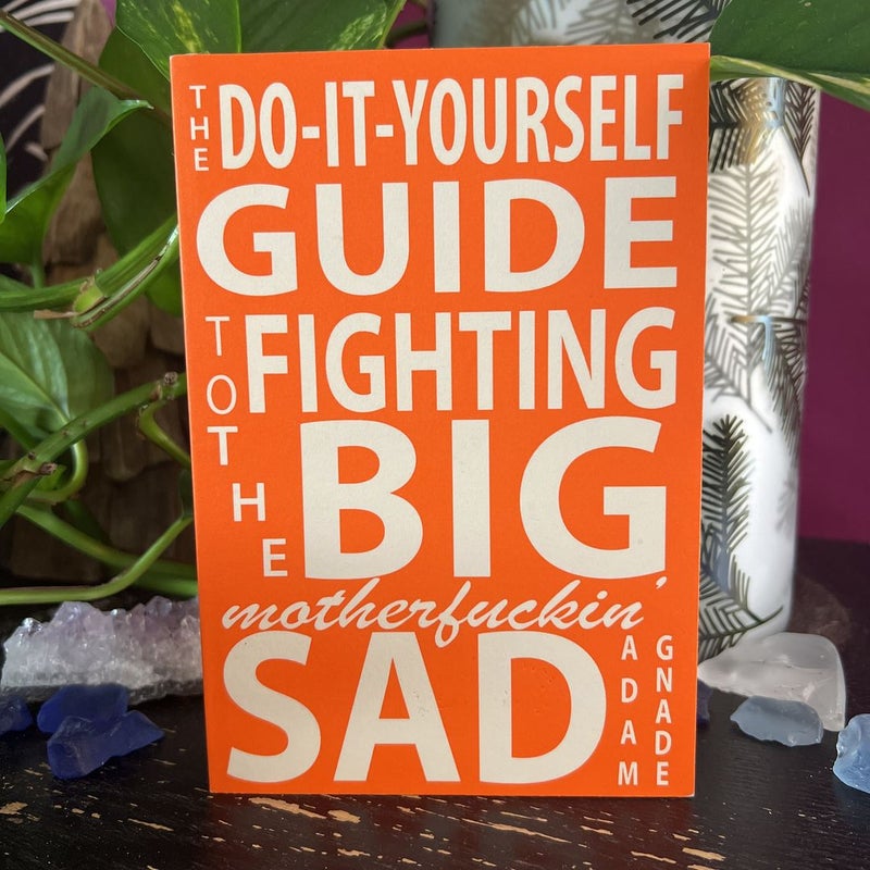 The Do-It-Yourself Guide to Fighting the Big Motherfuckin’ Sad