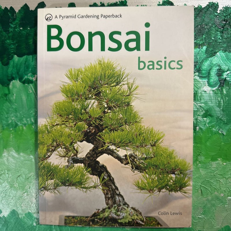 Bonsai Basics a Comprehensive Guide to Care and Cultivation by Colin