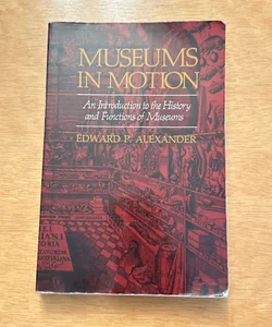  Museums in Motion: An Introduction to the History and Functions of Museums (American Association for State and Local History)