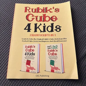 Rubik's Cube for Kids: 2 Manuscripts in 1. Learn to Solve the Original Rubik's Cube (3x3x3) and the Pocket Cube (2x2x2) and Impress Just about Everyone!