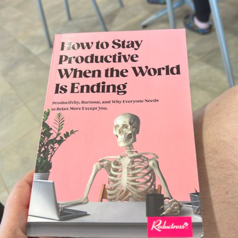 How to Stay Productive When the World Is Ending