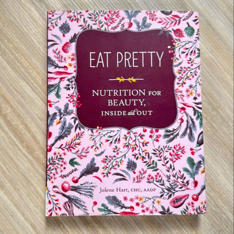 Eat Pretty: Nutrition for Beauty, Inside and Out (Nutrition Books, Health Journals, Books about Food, Beauty Cookbooks)