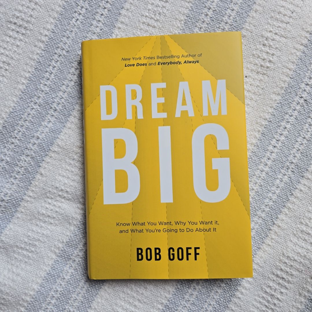 Dream Big: Know What You Want, Why You Want It, and What You're Going ToDo about It