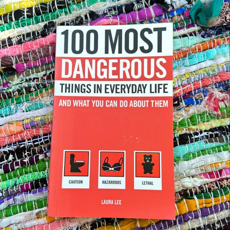 100 Most Dangerous Things in Everyday Life and What You Can Do about Them