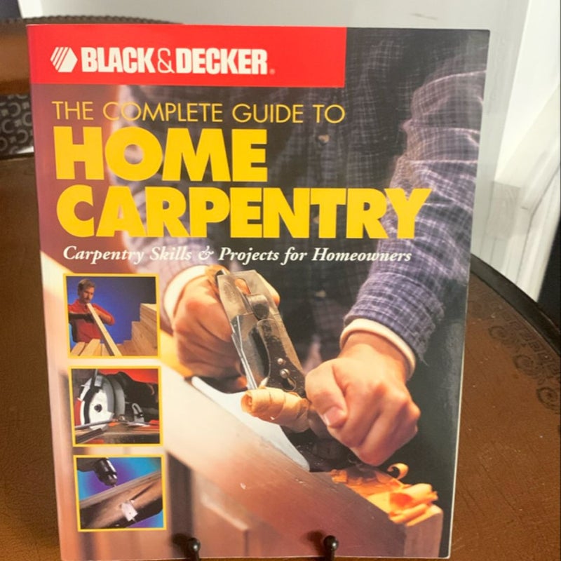 Black & Decker the Complete Guide to Home Carpentry