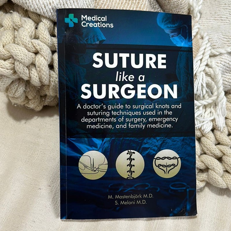 Suture Like a Surgeon: a Doctor's Guide to Surgical Knots and Suturing Techniques Used in the Departments of Surgery, Emergency Medicine, and Family Medicine