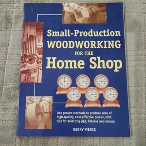 Small Production Woodworking for the Home Shop