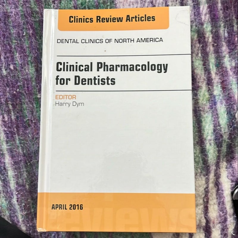 Pharmacology for the Dentist, an Issue of Dental Clinics of North America