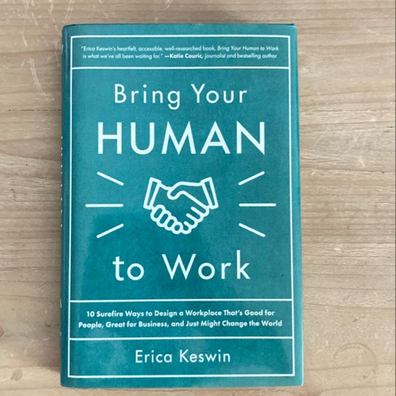 Bring Your Human to Work: 10 Surefire Ways to Design a Workplace That Is Good for People, Great for Business, and Just Might Change the World