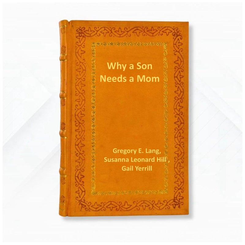 Why a Son Needs a Mom  BY Gregory E. Lang , Susanna Leonard Hill  Leather Bound Edition