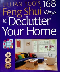 Lillian Too's 168 Feng Shui Ways to Declutter Your Home