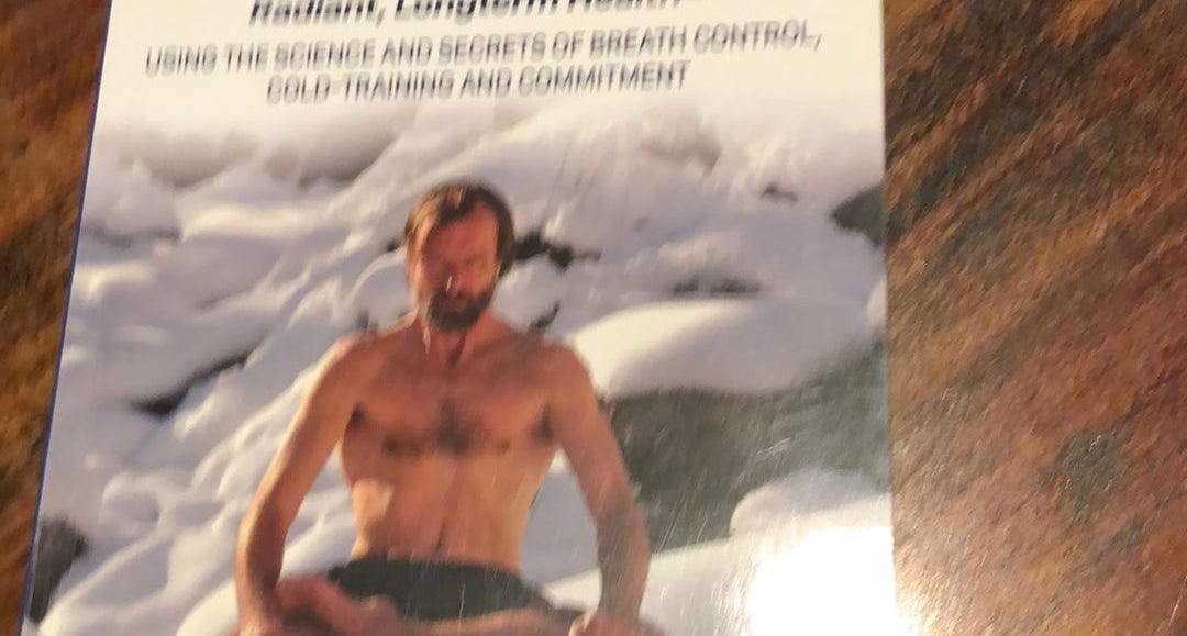 The Way of The Iceman: How The Wim Hof Method Creates Radiant, Longterm  Health―Using The Science and Secrets of Breath Control, Cold-Training and