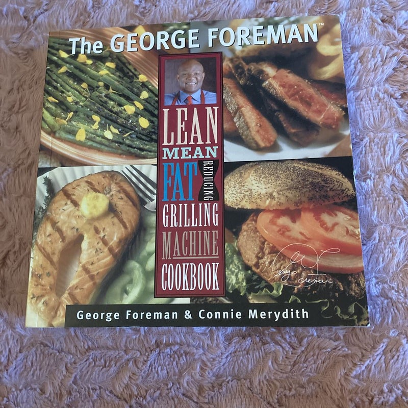 George Foreman's Lean Mean Fat Reducing Grilling Machine Cookbook