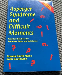 Asperger Syndrome and Difficult Moments: Practical Solutions for Tantrums, Rage, and Meltdowns