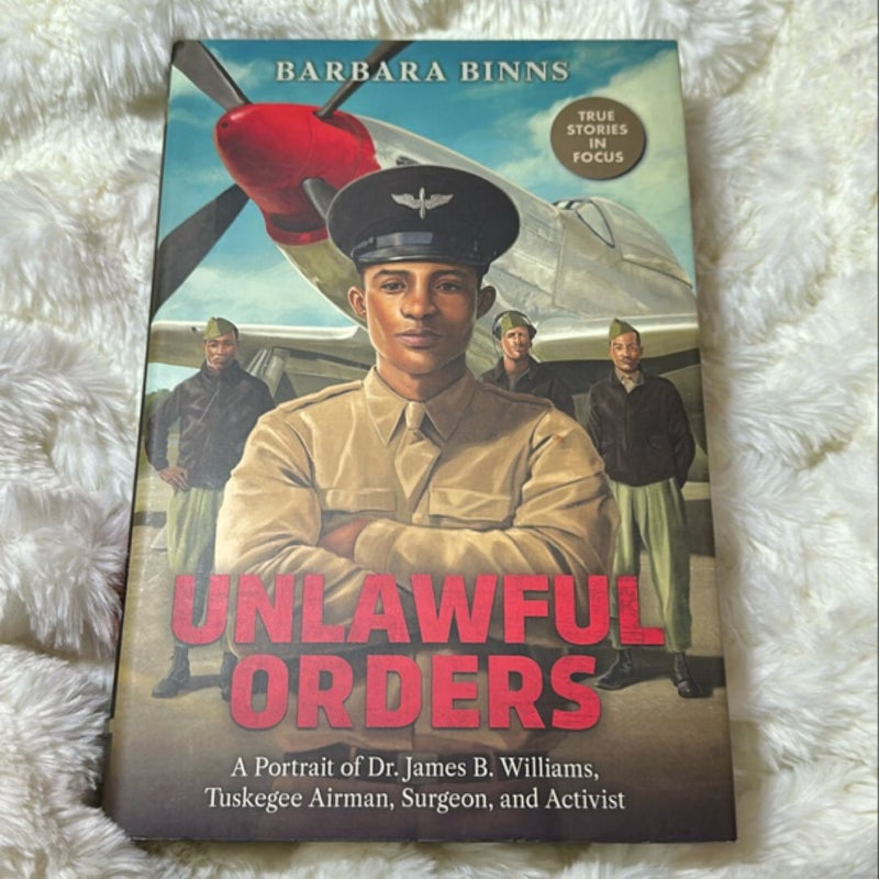 Unlawful Orders: a Portrait of Dr. James B. Williams, Tuskegee Airman, Surgeon, and Activist (Scholastic Focus)