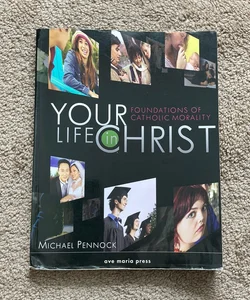 Your Life in Christ: Foundations of Catholic Morality