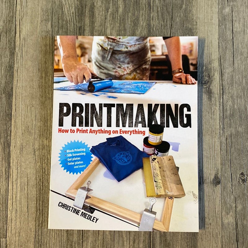 Printmaking: How to Print Anything on Everything 