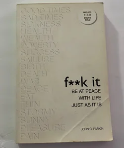 F**k It: Be at Peace with Life, Just As It Is