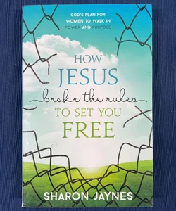 How Jesus Broke the Rules to Set You Free