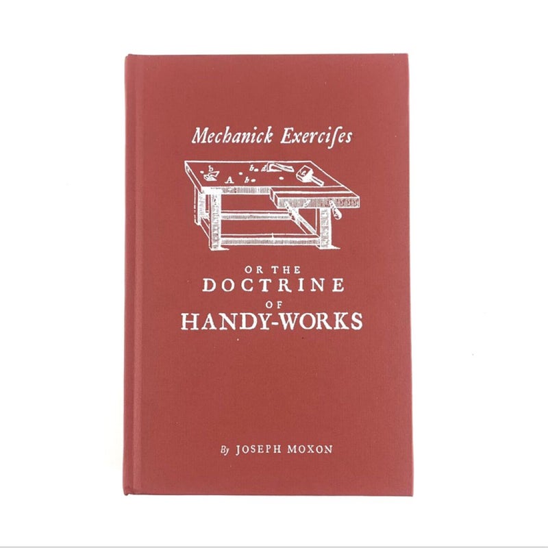 Mechanick Exercises or the Doctrine of Handy-Works