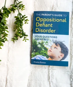 The Parent's Guide to Oppositional Defiant Disorder