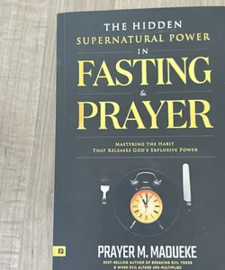 The Hidden Supernatural Power in Fasting and Prayer