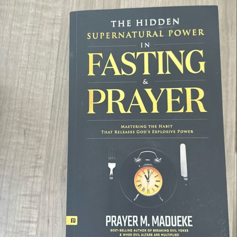 The Hidden Supernatural Power in Fasting and Prayer