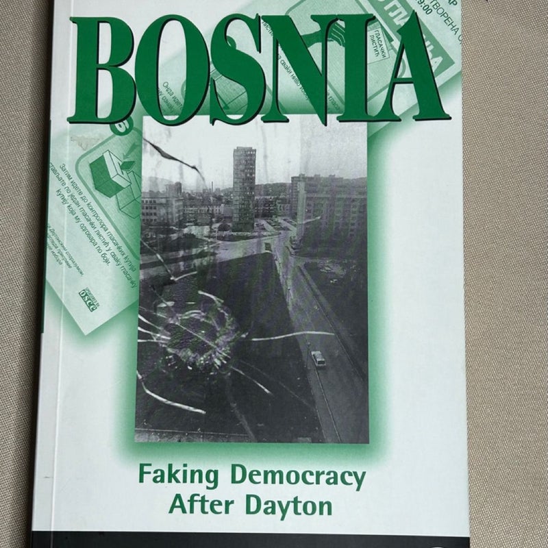 Bosnia : Faking Democracy after Dayton