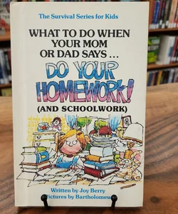 What To Do When Your Mom or Dad Says...Do Your Homework! (And Schoolwork)