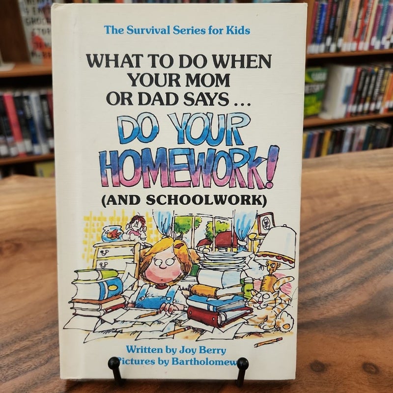 What To Do When Your Mom or Dad Says...Do Your Homework! (And Schoolwork)