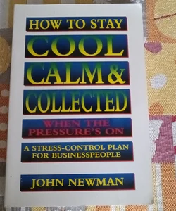 How to Stay Cool, Calm, and Collected When the Pressure's On
