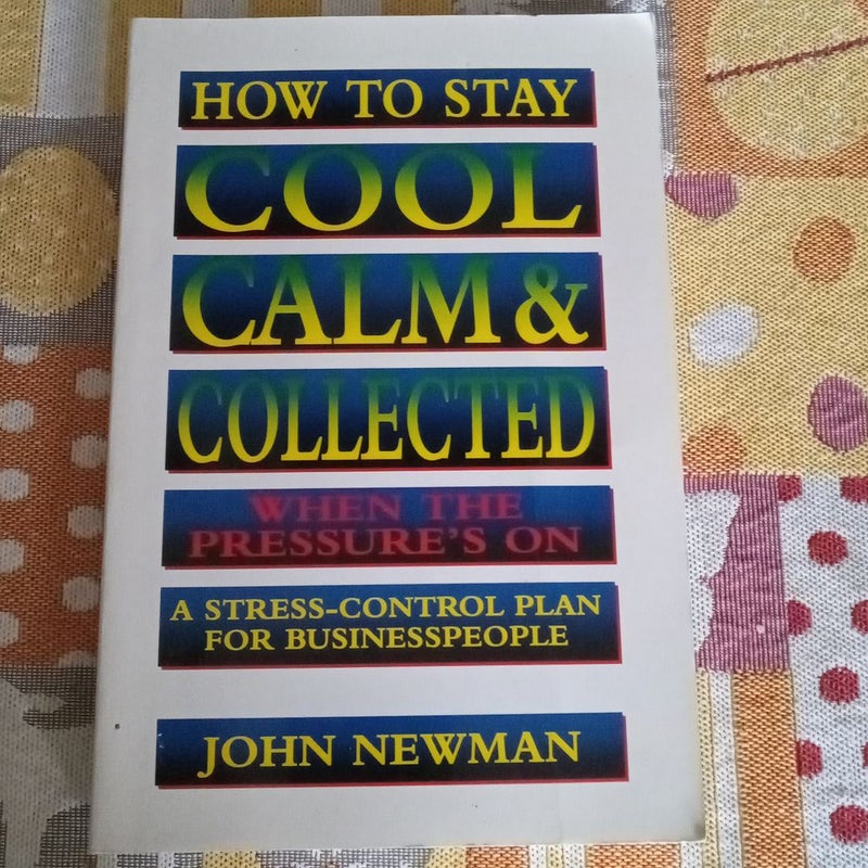 How to Stay Cool, Calm, and Collected When the Pressure's On