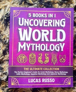Uncovering World Mythology: the Ultimate Collection (5 Books In 1)