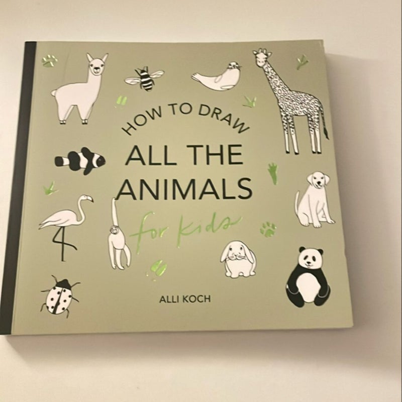 All the Animals: How to Draw Books for Kids with Dogs, Cats, Lions, Dolphins, an d More (Stocking Stuffers for Kids)