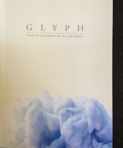 Glyph: The Literary Magazine Of Santa Fe University Of Art And Design