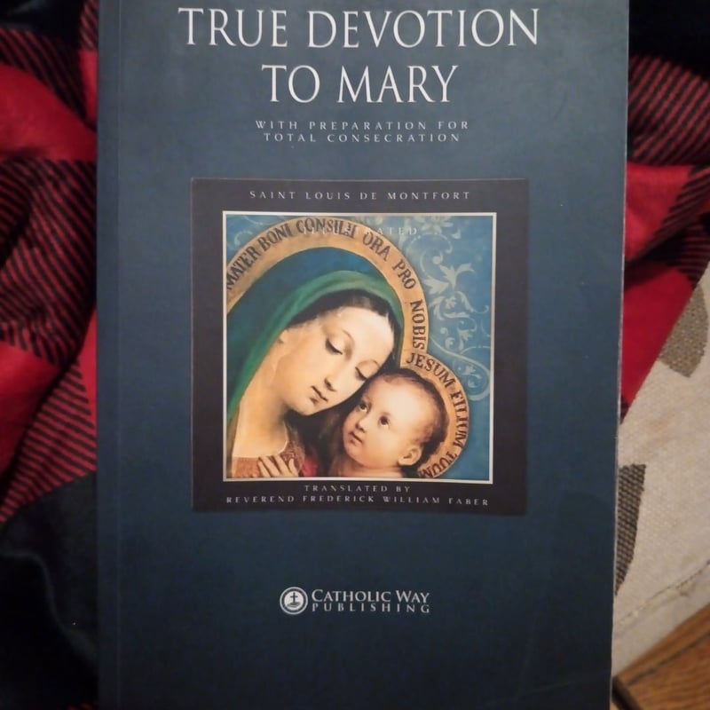 True Devotion to Mary: With Preparation for Total Consecration ...