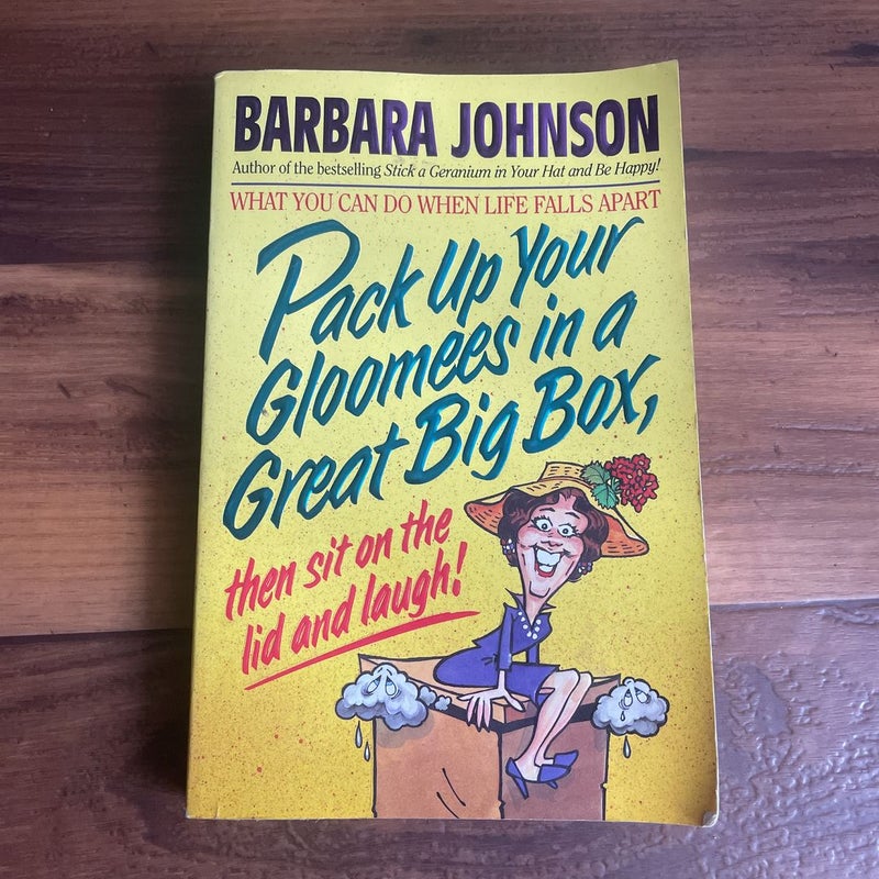 Pack up Your Gloomies in a Great Big Box, Then Sit on the Lid and Laugh!