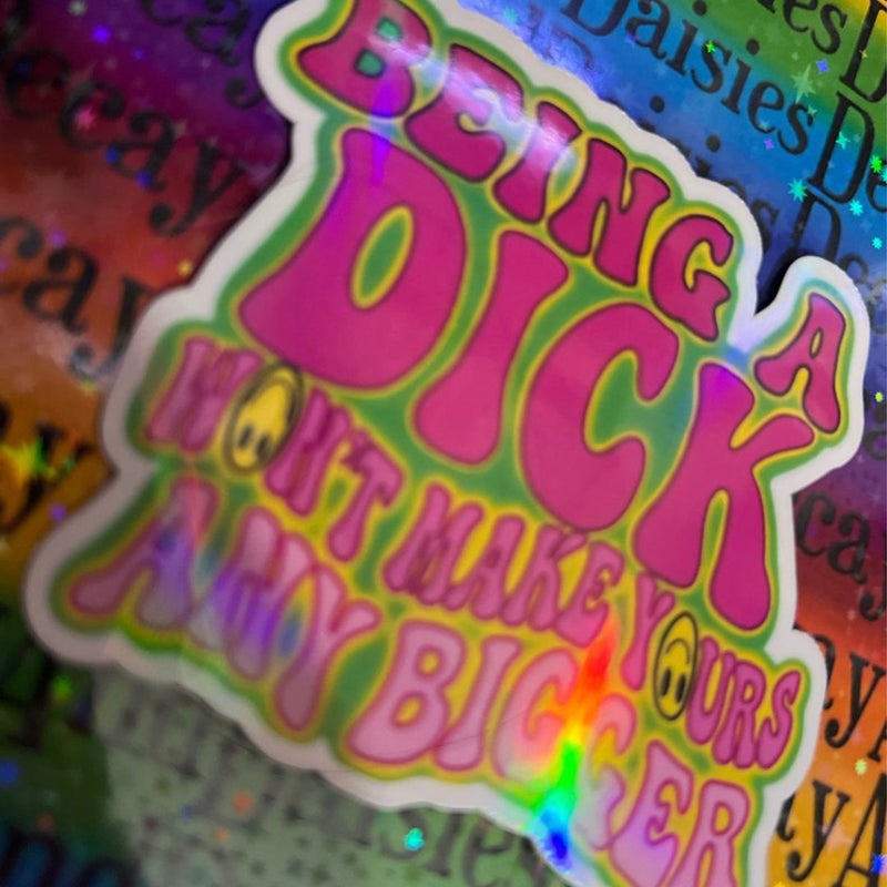 Being A D*ck Won’t Make Yours Any Bigger Iridescent Sticker