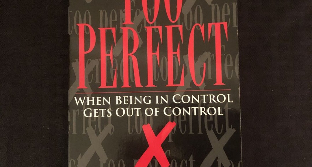 Too Perfect: When Being In Control Gets Out Of Control