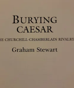 Burying Caesar - The Churchill-Chamberlain Rivalry