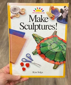 Make Sculptures!