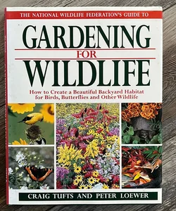 The National Wildlife Federation Guide to Gardening for Wildlife