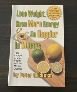 Lose Weight, Have More Energy and Be Happier in 10 Days