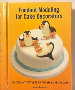 Fondant Modeling for Cake Decorators First Printing 2011