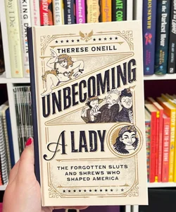 Unbecoming a Lady: The Forgotten Sluts and Shrews Who Shaped America