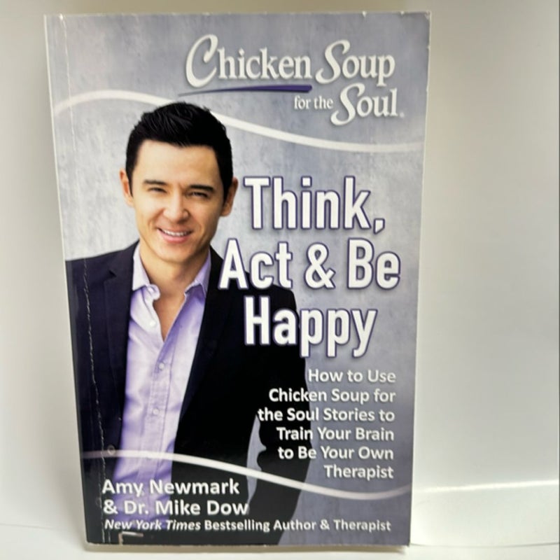 Chicken Soup for the Soul: Think, Act and Be Happy